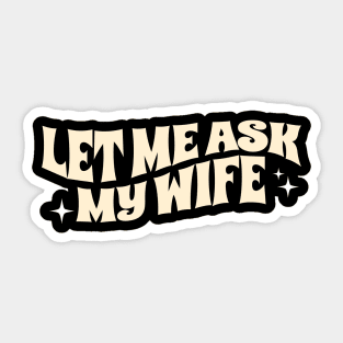 Let Me Ask My Wife Funny Sticker